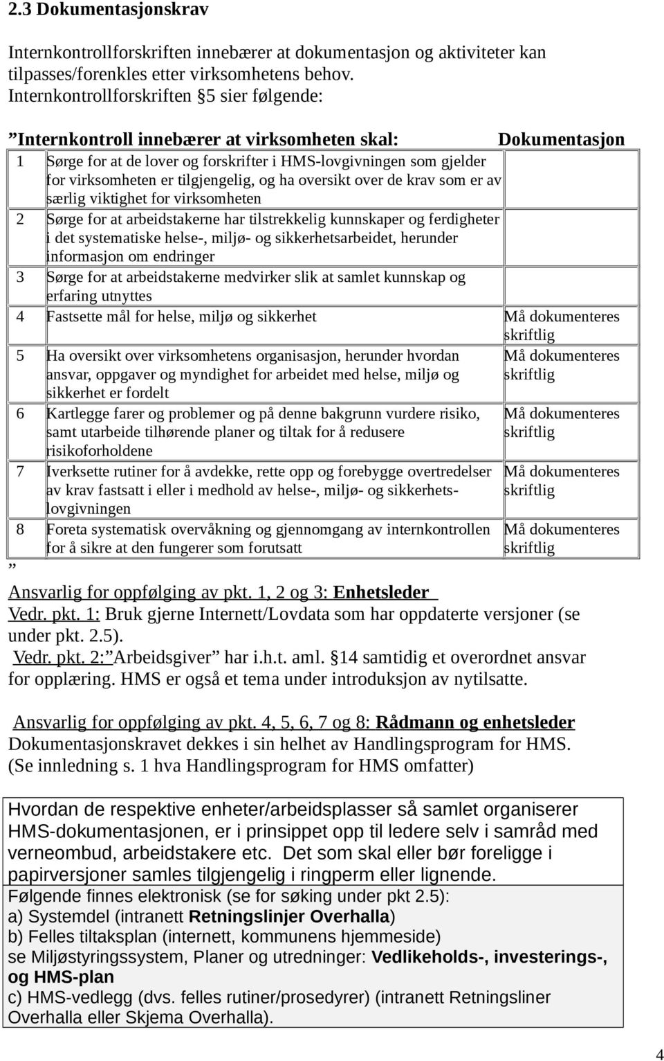 tilgjengelig, og ha oversikt over de krav som er av særlig viktighet for virksomheten 2 Sørge for at arbeidstakerne har tilstrekkelig kunnskaper og ferdigheter i det systematiske helse-, miljø- og