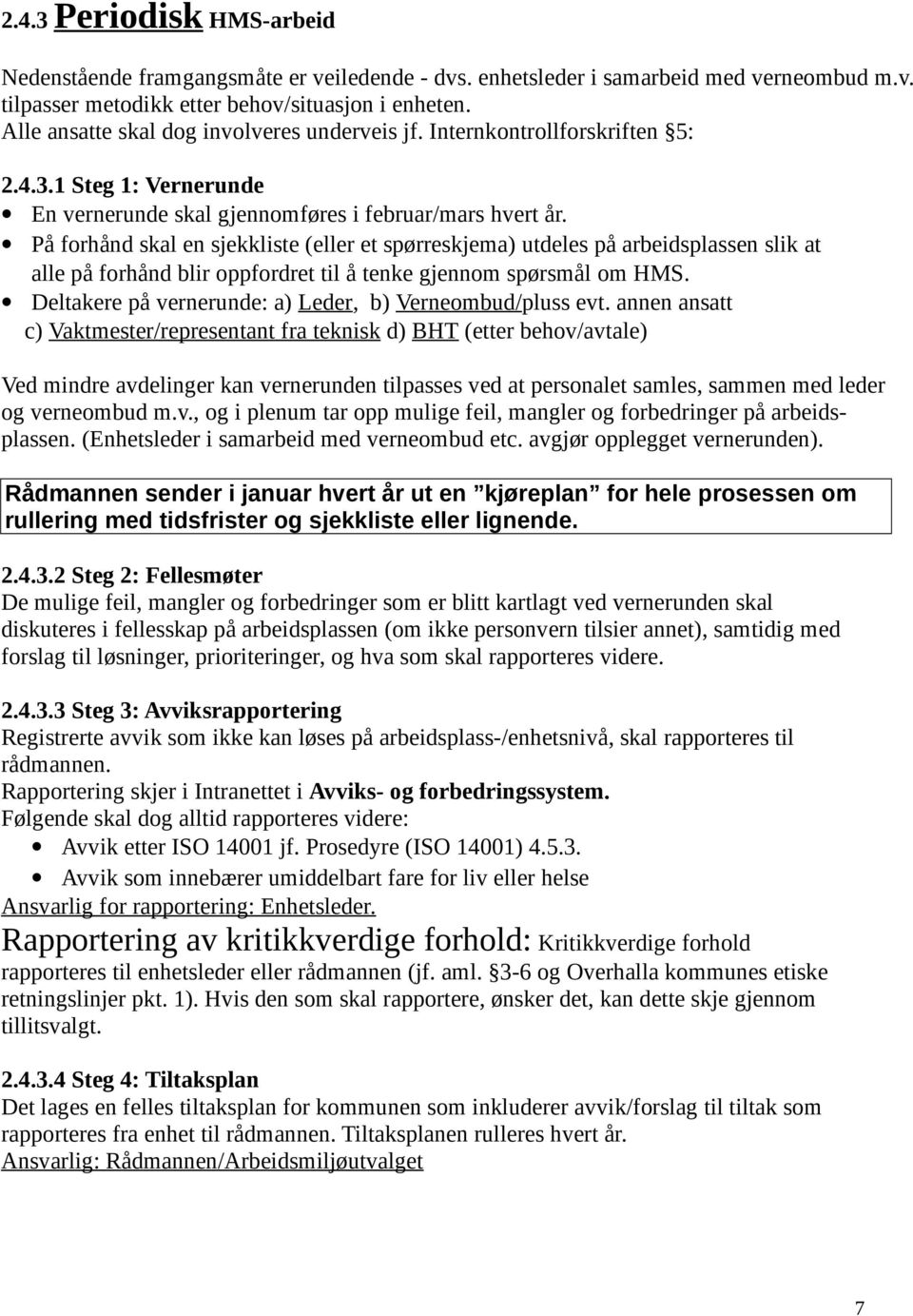 På forhånd skal en sjekkliste (eller et spørreskjema) utdeles på arbeidsplassen slik at alle på forhånd blir oppfordret til å tenke gjennom spørsmål om HMS.