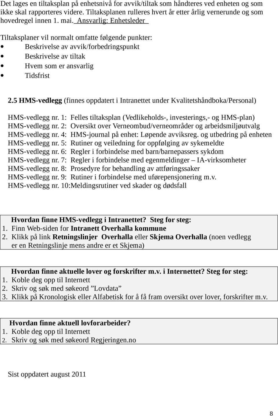 5 HMS-vedlegg (finnes oppdatert i Intranettet under Kvalitetshåndboka/Personal) HMS-vedlegg nr. 1: Felles tiltaksplan (Vedlikeholds-, investerings,- og HMS-plan) HMS-vedlegg nr.