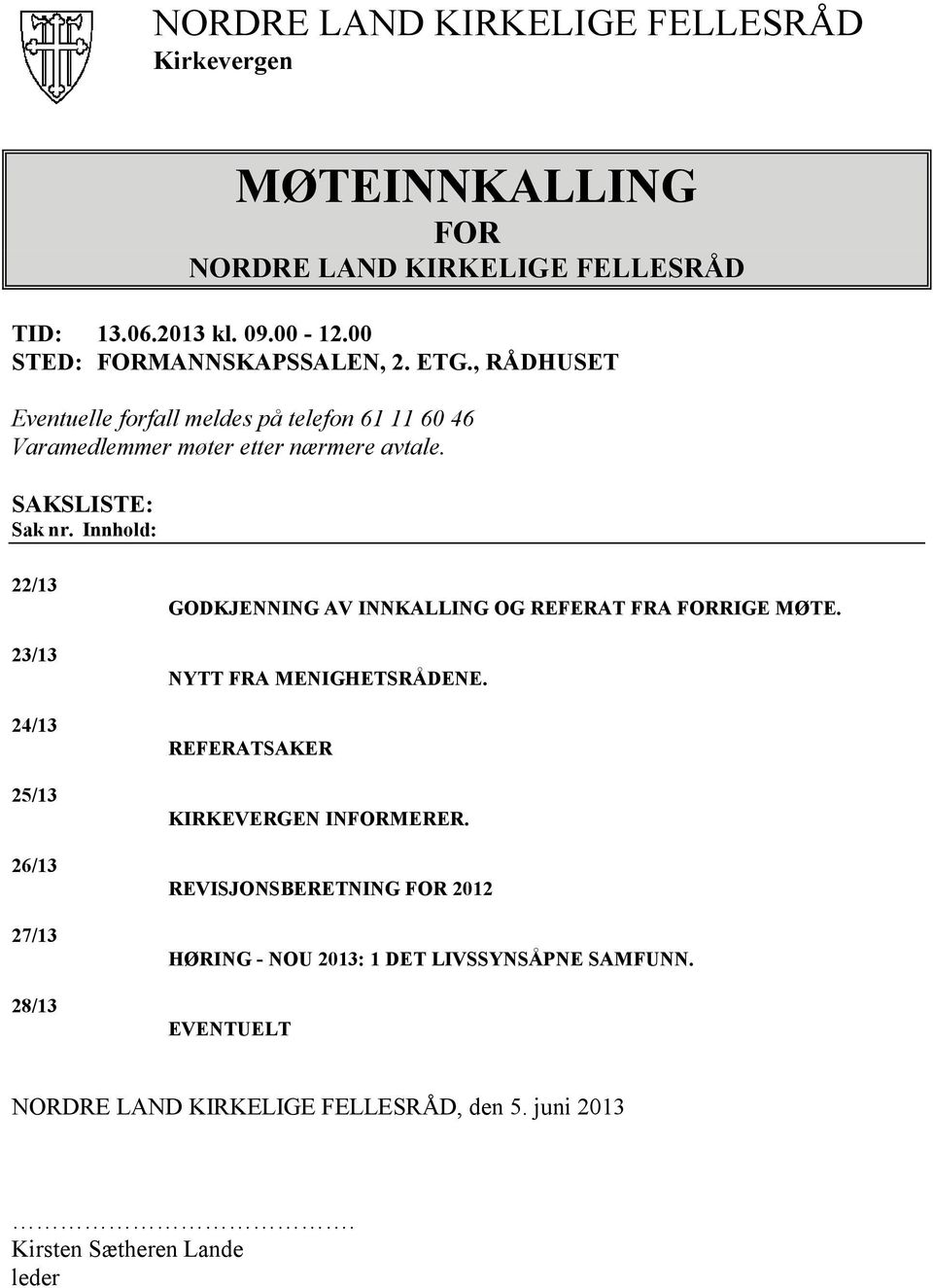 Innhold: 22/13 23/13 24/13 25/13 26/13 27/13 28/13 GODKJENNING AV INNKALLING OG REFERAT FRA FORRIGE MØTE. NYTT FRA MENIGHETSRÅDENE.