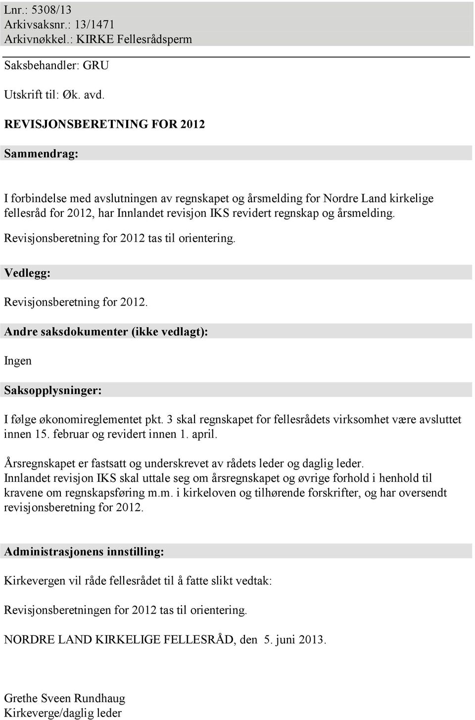 årsmelding. Revisjonsberetning for 2012 tas til orientering. Vedlegg: Revisjonsberetning for 2012. Andre saksdokumenter (ikke vedlagt): Ingen Saksopplysninger: I følge økonomireglementet pkt.