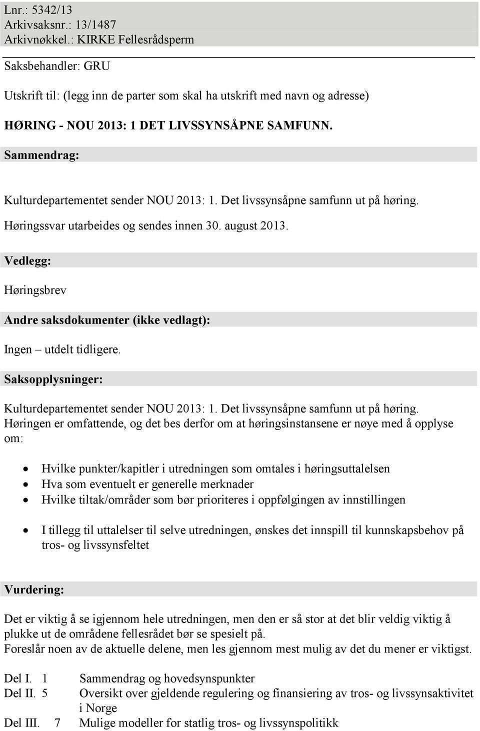 Sammendrag: Kulturdepartementet sender NOU 2013: 1. Det livssynsåpne samfunn ut på høring. Høringssvar utarbeides og sendes innen 30. august 2013.