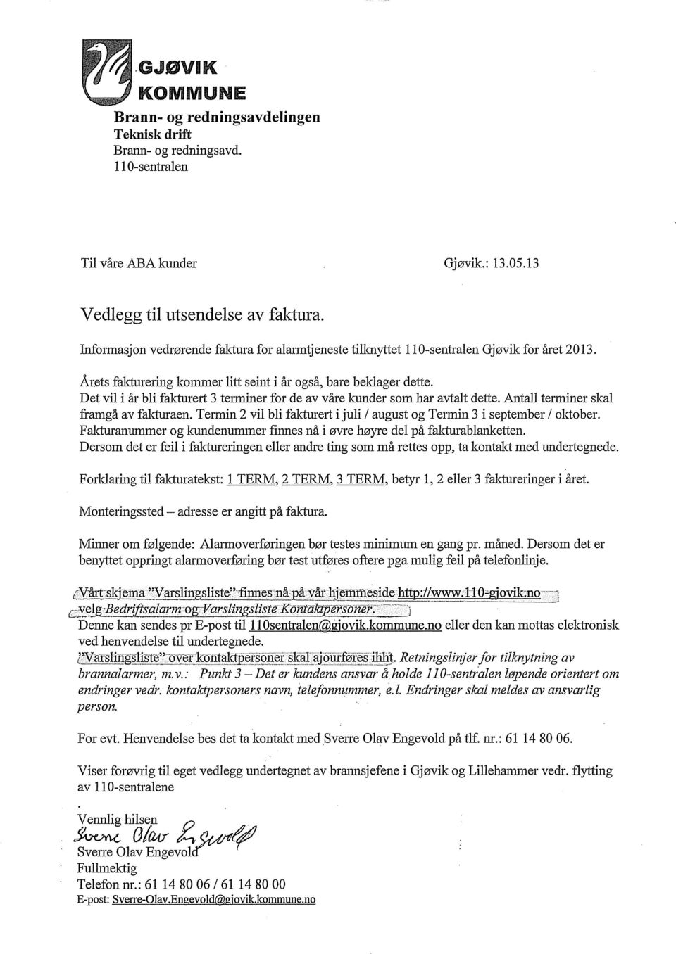 Det vil i år bli fakturert 3 terminer for de av våre kunder som har avtalt dette. Antall terminer skal framgå av fakturaen.