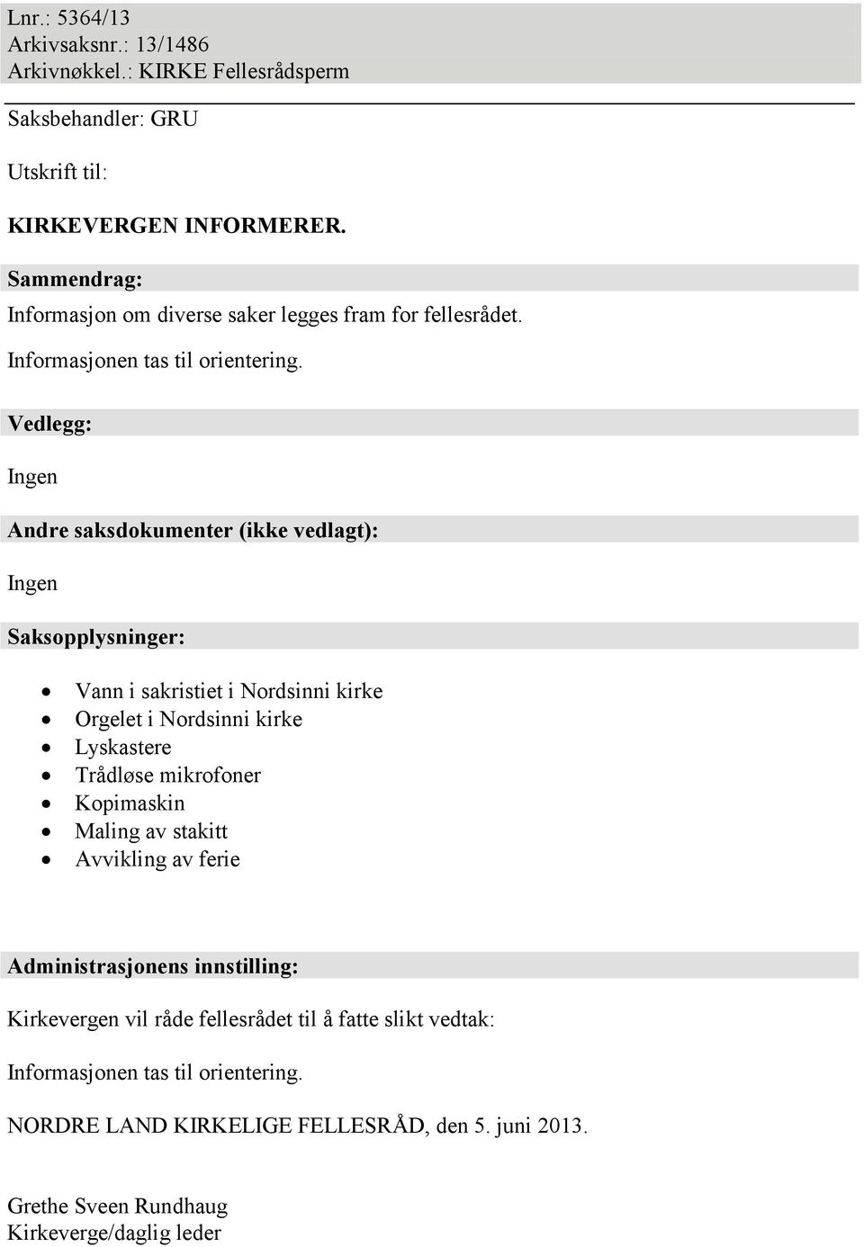 Vedlegg: Ingen Andre saksdokumenter (ikke vedlagt): Ingen Saksopplysninger: Vann i sakristiet i Nordsinni kirke Orgelet i Nordsinni kirke Lyskastere Trådløse