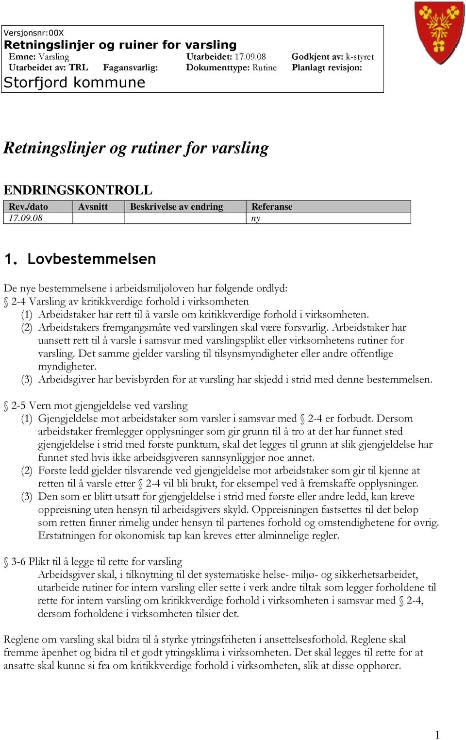 virksomheten. (2) Arbeidstakers fremgangsmåte ved varslingen skal være forsvarlig. Arbeidstaker har uansett rett til å varsle i samsvar med varslingsplikt eller virksomhetens rutiner for varsling.