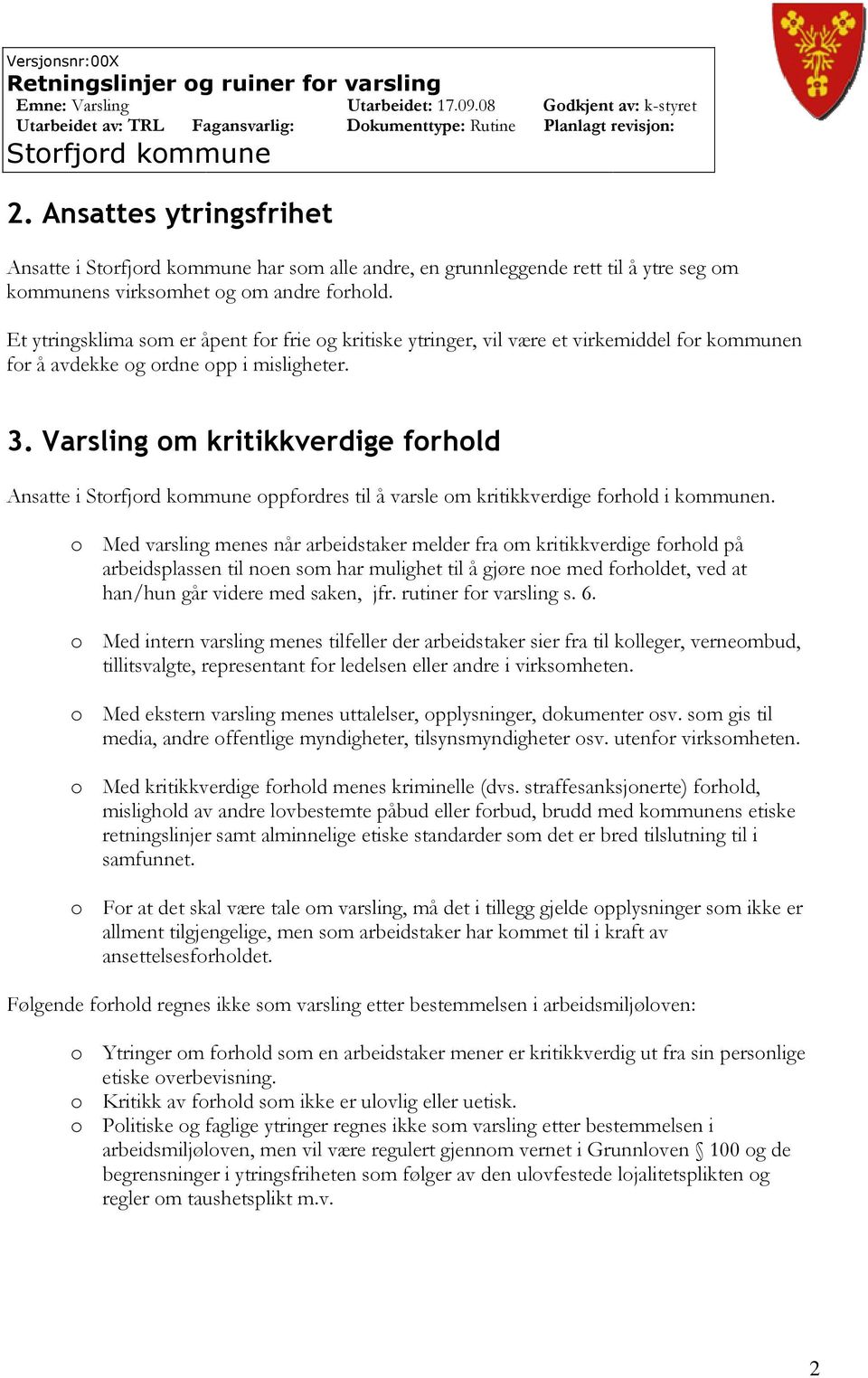 Varsling om kritikkverdige forhold Ansatte i oppfordres til å varsle om kritikkverdige forhold i kommunen.