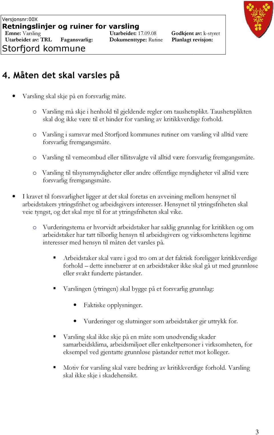 o Varsling til verneombud eller tillitsvalgte vil alltid være forsvarlig fremgangsmåte. o Varsling til tilsynsmyndigheter eller andre offentlige myndigheter vil alltid være forsvarlig fremgangsmåte.