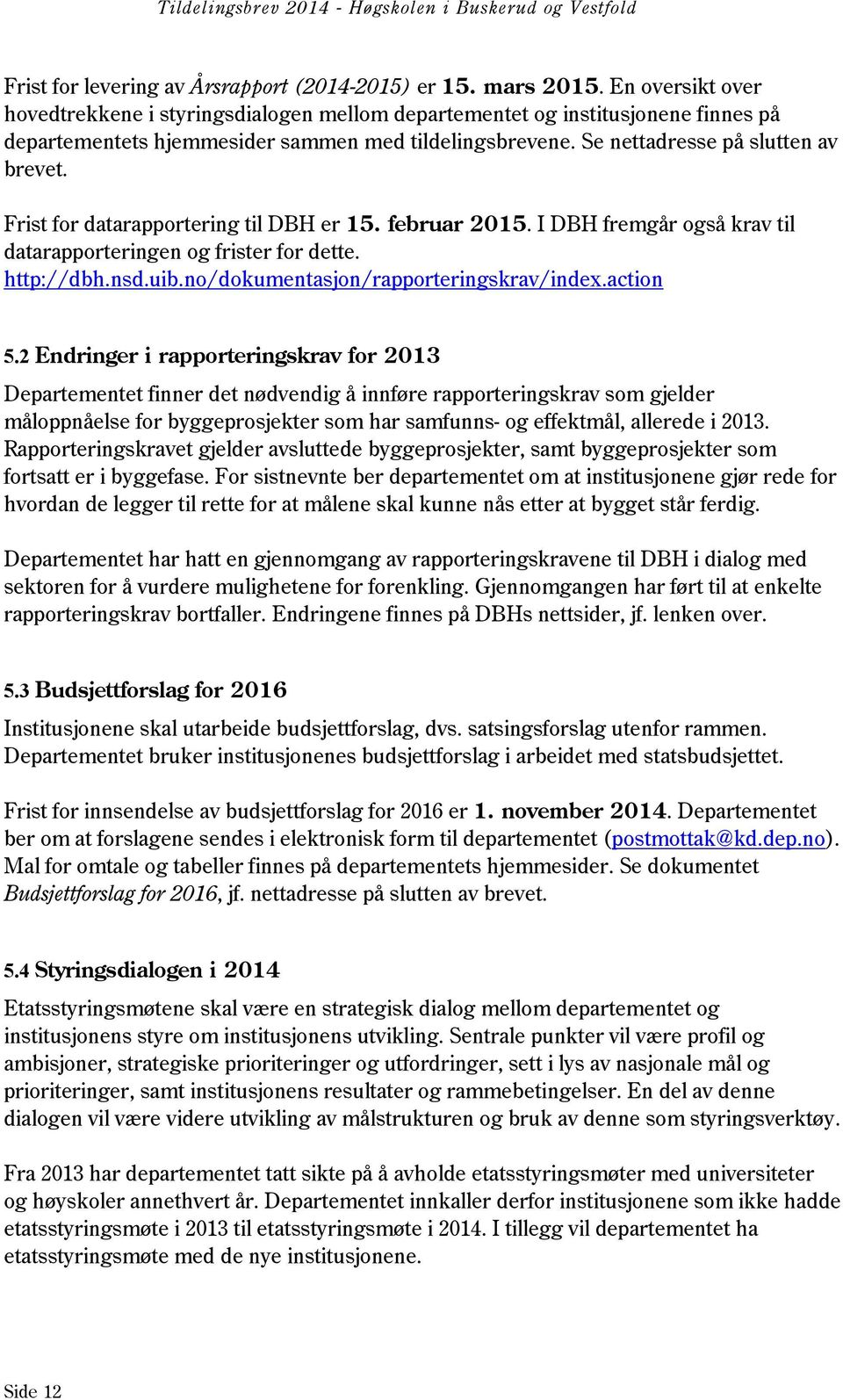 Frist for datarapportering til DBH er 15. februar 2015. I DBH fremgår også krav til datarapporteringen og frister for dette. http://dbh.nsd.uib.no/dokumentasjon/rapporteringskrav/index.action 5.