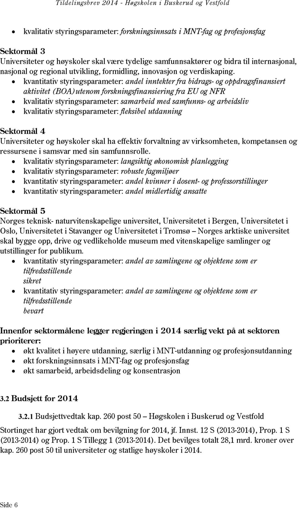 kvantitativ styringsparameter: andel inntekter fra bidrags- og oppdragsfinansiert aktivitet (BOA)utenom forskningsfinansiering fra EU og NFR kvalitativ styringsparameter: samarbeid med samfunns- og