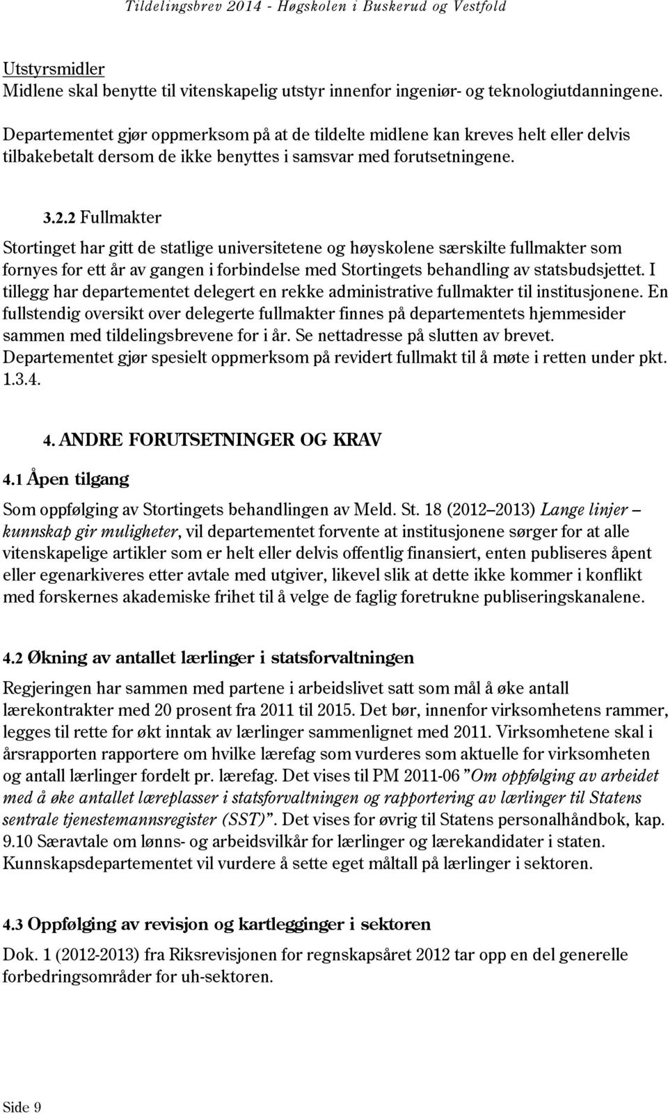 2 Fullmakter Stortinget har gitt de statlige universitetene og høyskolene særskilte fullmakter som fornyes for ett år av gangen i forbindelse med Stortingets behandling av statsbudsjettet.