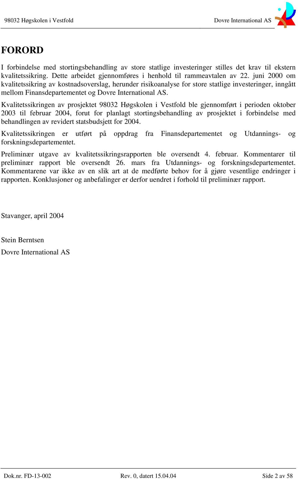 Kvalitetssikringen av prosjektet 98032 Høgskolen i Vestfold ble gjennomført i perioden oktober 2003 til februar 2004, forut for planlagt stortingsbehandling av prosjektet i forbindelse med