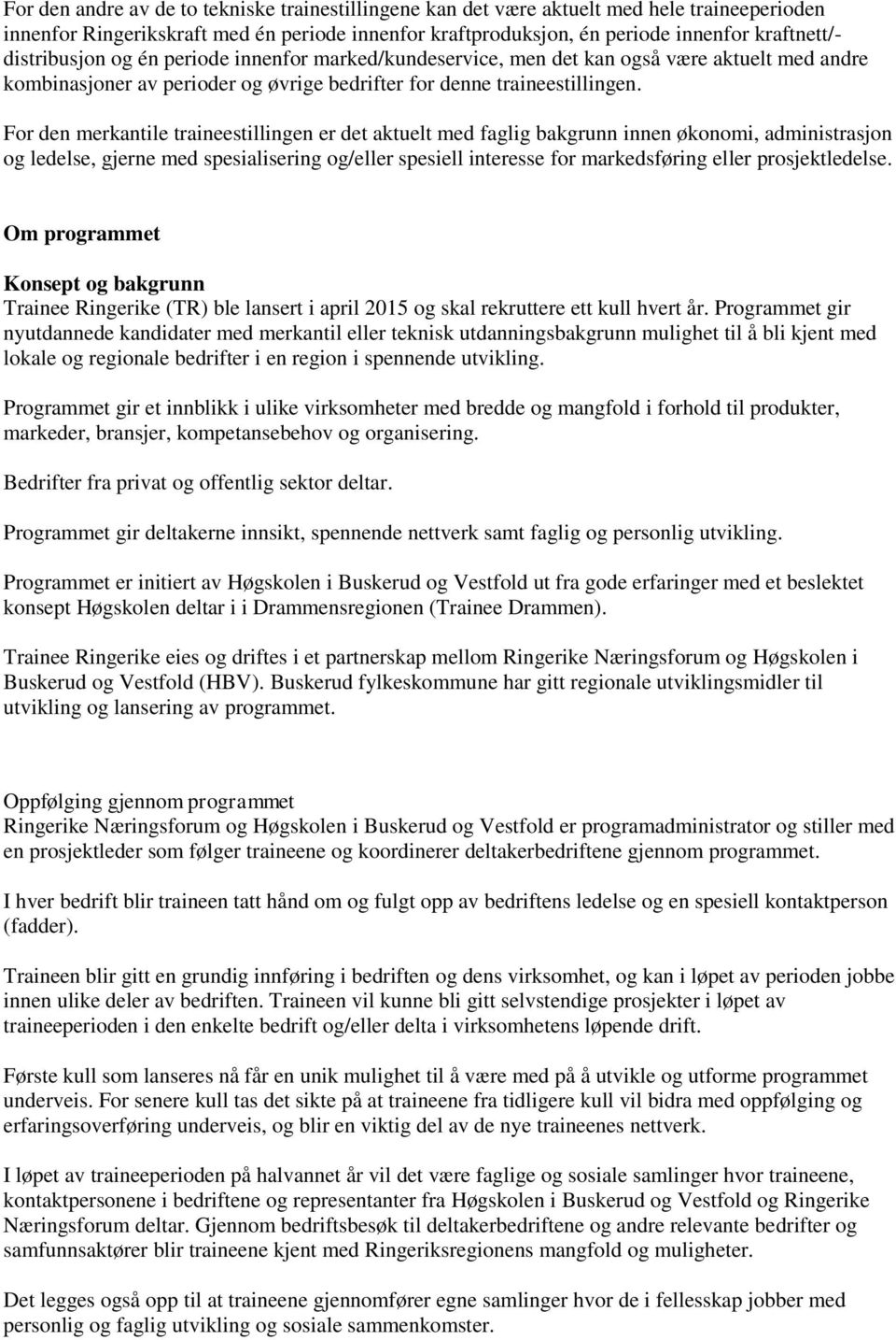 For den merkantile traineestillingen er det aktuelt med faglig bakgrunn innen økonomi, administrasjon og ledelse, gjerne med spesialisering og/eller spesiell interesse for markedsføring eller