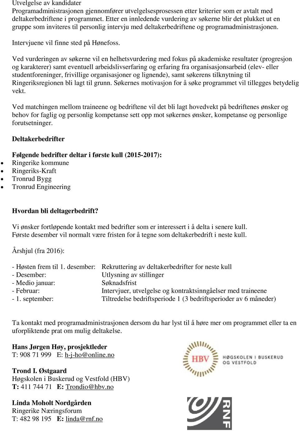 Ved vurderingen av søkerne vil en helhetsvurdering med fokus på akademiske resultater (progresjon og karakterer) samt eventuell arbeidslivserfaring og erfaring fra organisasjonsarbeid (elev- eller