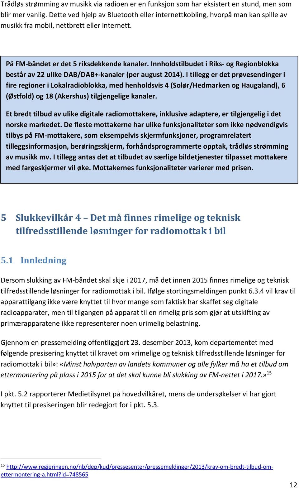 Innholdstilbudet i Riks og Regionblokka består av 22 ulike DAB/DAB+ kanaler (per august 2014).