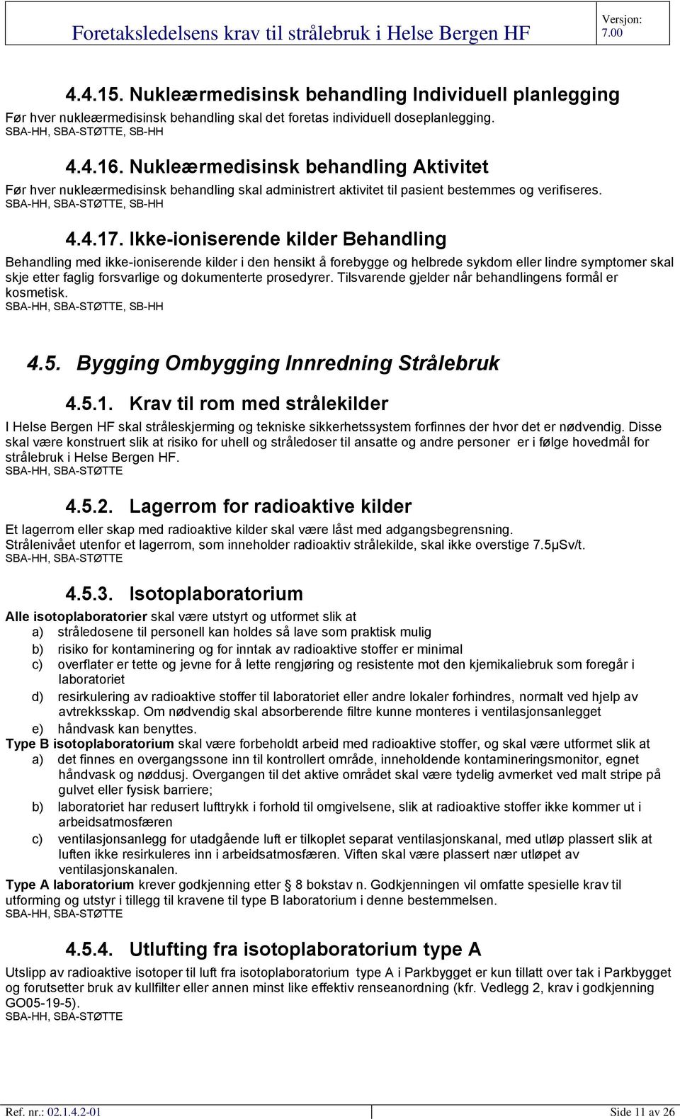 Ikke-ioniserende kilder Behandling Behandling med ikke-ioniserende kilder i den hensikt å forebygge og helbrede sykdom eller lindre symptomer skal skje etter faglig forsvarlige og dokumenterte