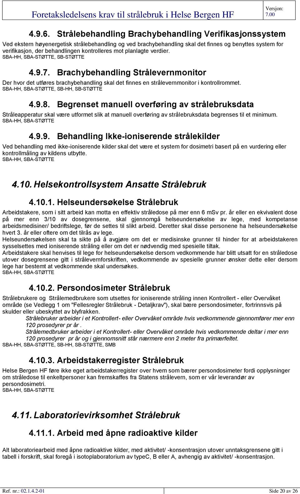 kontrolleres mot planlagte verdier., SB-STØTTE 4.9.7. Brachybehandling Strålevernmonitor Der hvor det utføres brachybehandling skal det finnes en strålevernmonitor i kontrollrommet.