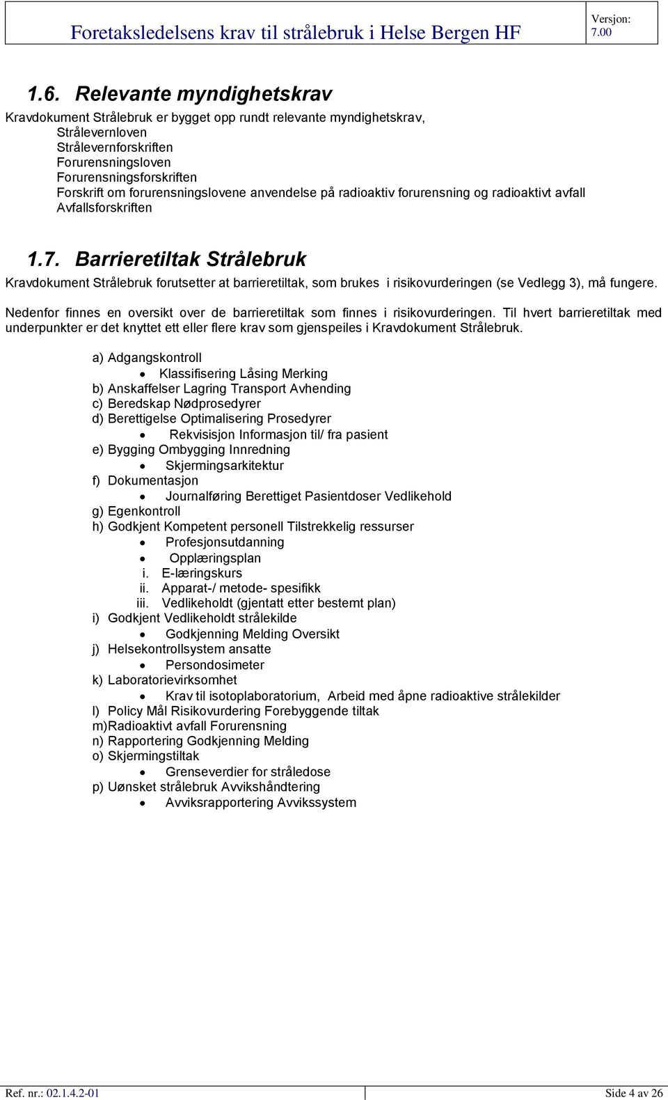 Barrieretiltak Strålebruk Kravdokument Strålebruk forutsetter at barrieretiltak, som brukes i risikovurderingen (se Vedlegg 3), må fungere.
