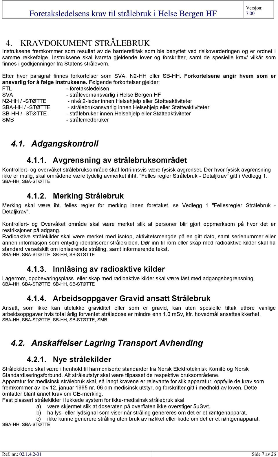 Etter hver paragraf finnes forkortelser som SVA, N2-HH eller SB-HH. Forkortelsene angir hvem som er ansvarlig for å følge instruksene.