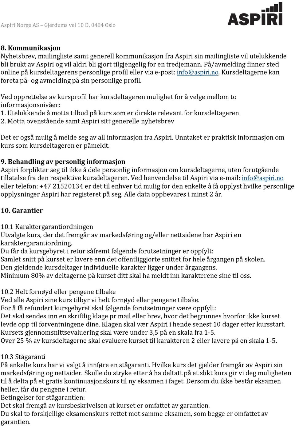 Ved opprettelse av kursprofil har kursdeltageren mulighet for å velge mellom to informasjonsnivåer: 1. Utelukkende å motta tilbud på kurs som er direkte relevant for kursdeltageren 2.