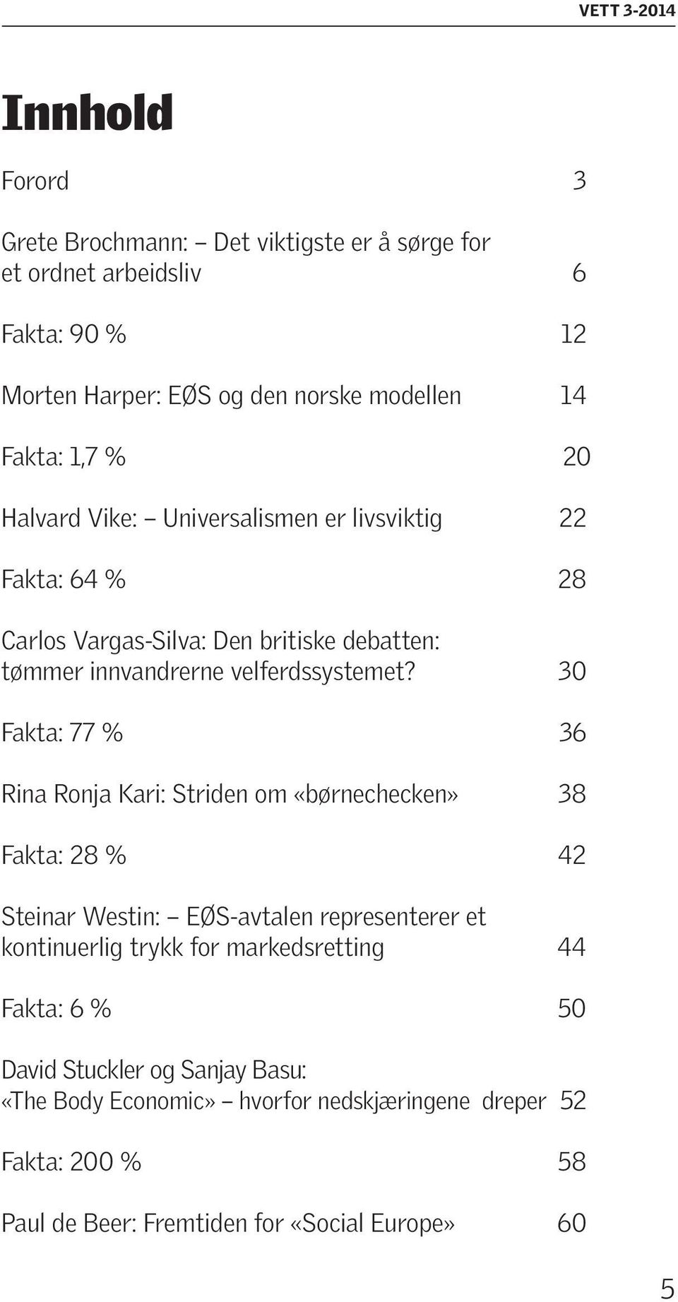30 Fakta: 77 % 36 Rina Ronja Kari: Striden om «børnechecken» 38 Fakta: 28 % 42 Steinar Westin: EØS-avtalen representerer et kontinuerlig trykk for
