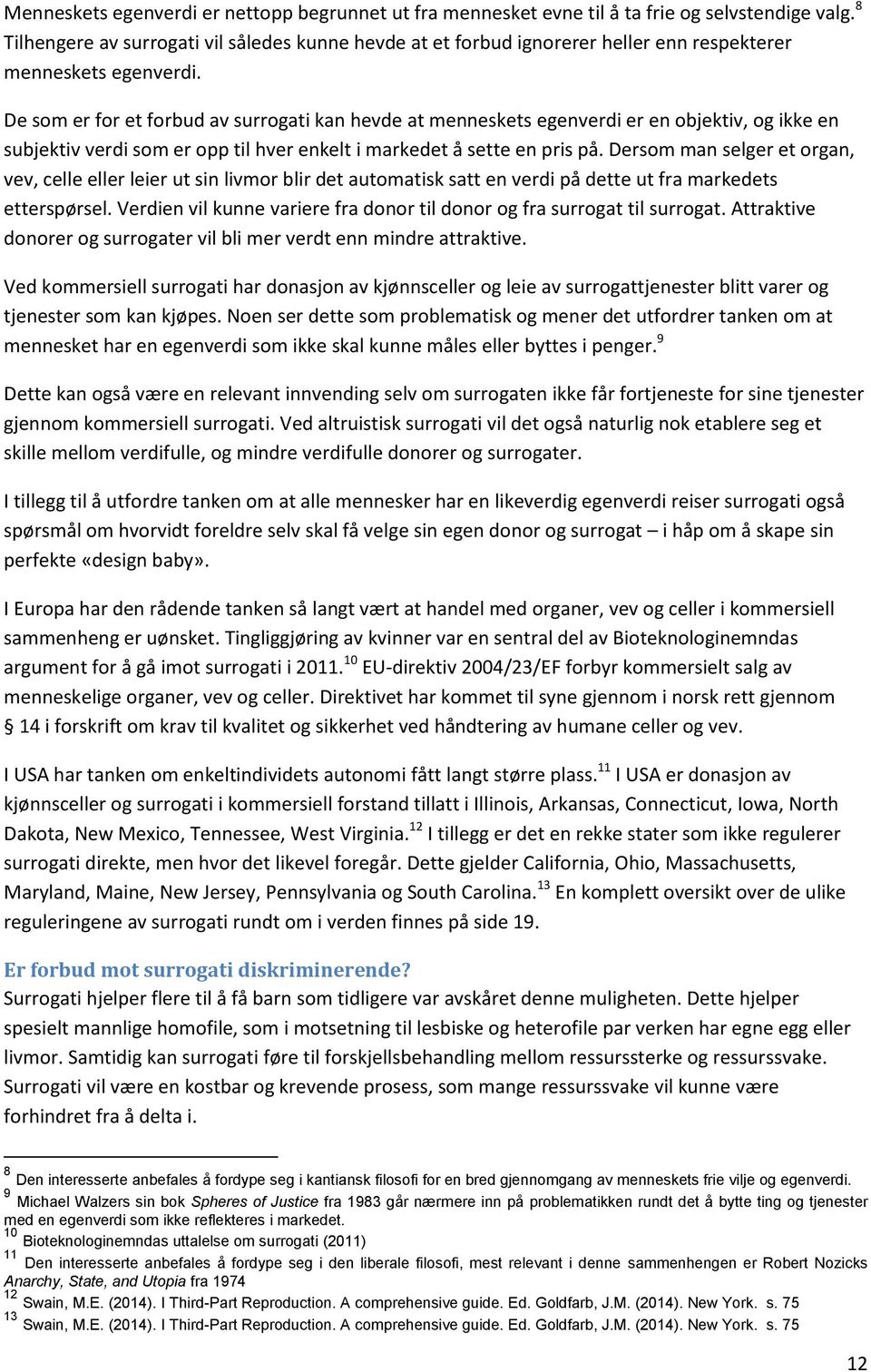 De som er for et forbud av surrogati kan hevde at menneskets egenverdi er en objektiv, og ikke en subjektiv verdi som er opp til hver enkelt i markedet å sette en pris på.