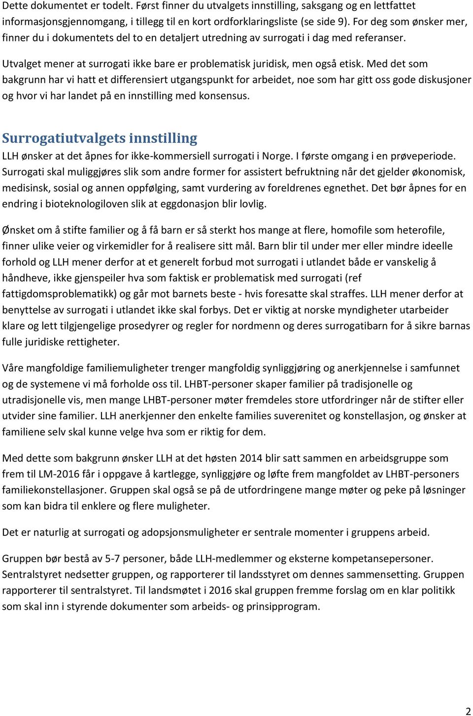 Med det som bakgrunn har vi hatt et differensiert utgangspunkt for arbeidet, noe som har gitt oss gode diskusjoner og hvor vi har landet på en innstilling med konsensus.