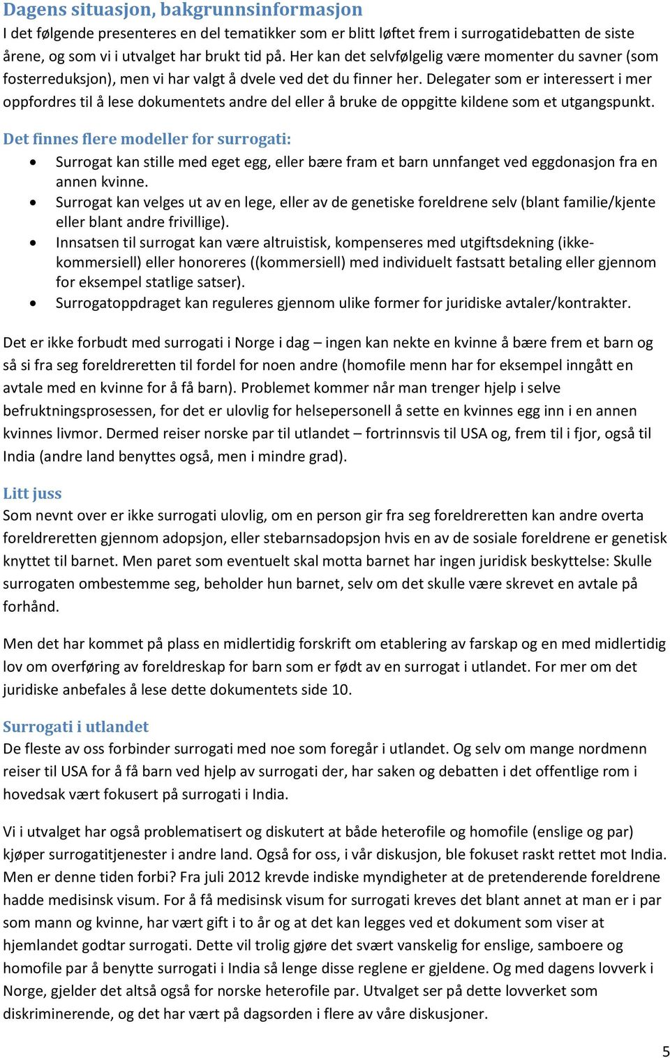 Delegater som er interessert i mer oppfordres til å lese dokumentets andre del eller å bruke de oppgitte kildene som et utgangspunkt.