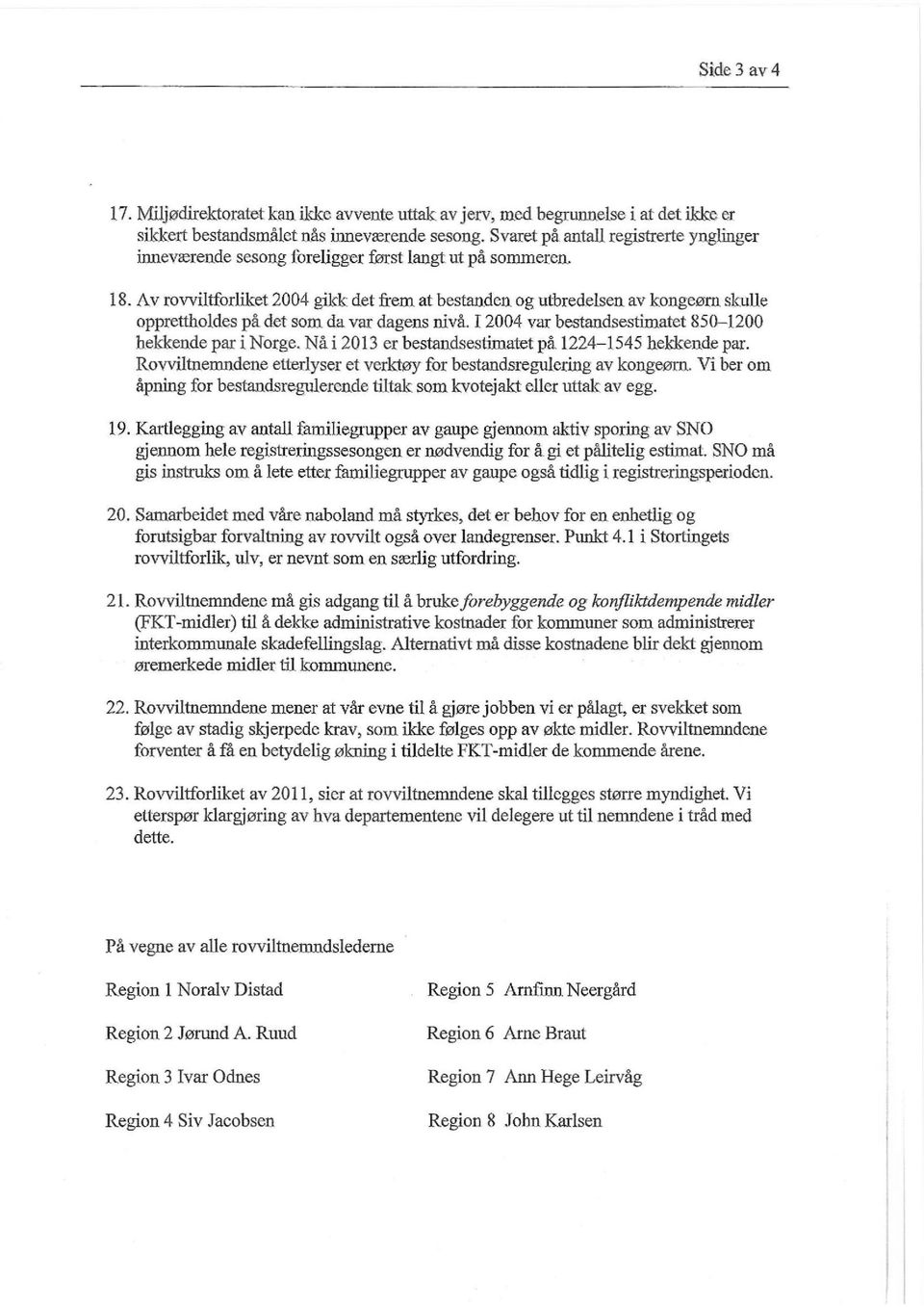 Av rovviltforliket 2004 gikk det frem at bestanden og utbredelsen av kongeørn skulle opprettholdes på det som da var dagens nivå. I 2004 var bestandsestimatet 850-1200 hekkende par i Norge.