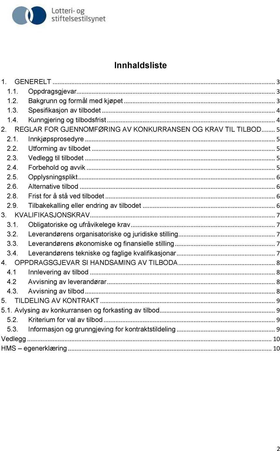 .. 6 2.6. Alternative tilbod... 6 2.8. Frist for å stå ved tilbodet... 6 2.9. Tilbakekalling eller endring av tilbodet... 6 3. KVALIFIKASJONSKRAV... 7 3.1. Obligatoriske og ufråvikelege krav... 7 3.2. Leverandørens organisatoriske og juridiske stilling.