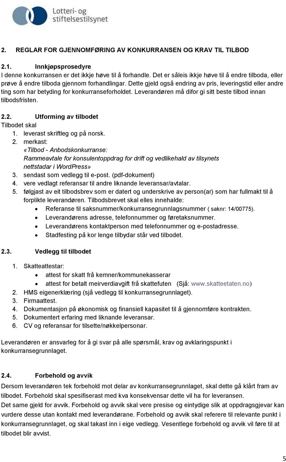 Dette gjeld også endring av pris, leveringstid eller andre ting som har betyding for konkurranseforholdet. Leverandøren må difor gi sitt beste tilbod innan tilbodsfristen. 2.