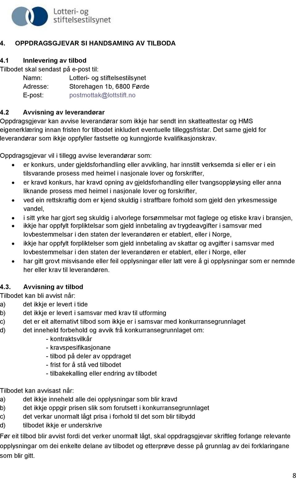 2 Avvisning av leverandørar Oppdragsgjevar kan avvise leverandørar som ikkje har sendt inn skatteattestar og HMS eigenerklæring innan fristen for tilbodet inkludert eventuelle tilleggsfristar.