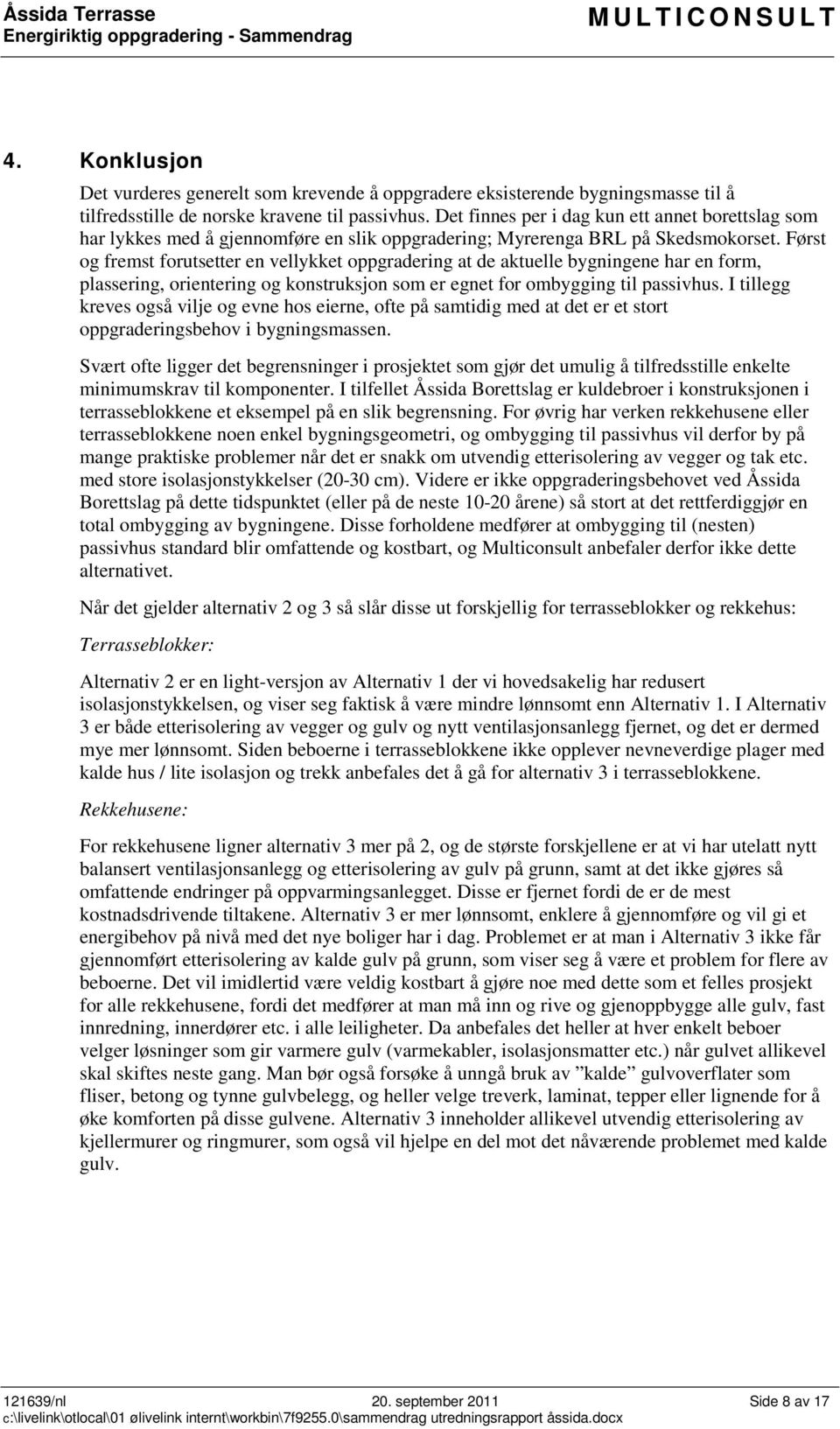 Først og fremst forutsetter en vellykket oppgradering at de aktuelle bygningene har en form, plassering, orientering og konstruksjon som er egnet for ombygging til passivhus.