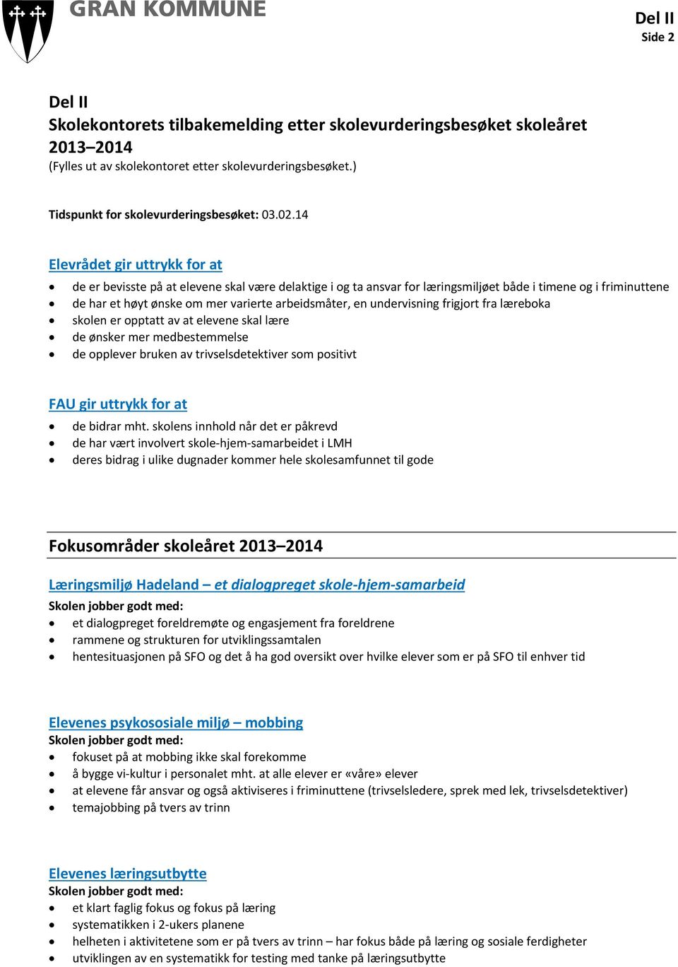 arbeidsmåter, en undervisning frigjort fra læreboka skolen er opptatt av at elevene skal lære de ønsker mer medbestemmelse de opplever bruken av trivselsdetektiver som positivt FAU gir uttrykk for at