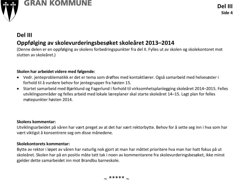 Også samarbeid med helsesøster i forhold til å vurdere behov for jentegrupper fra høsten 15. Startet samarbeid med Bjørklund og Fagerlund i forhold til virksomhetsplanlegging skoleåret 2014 2015.