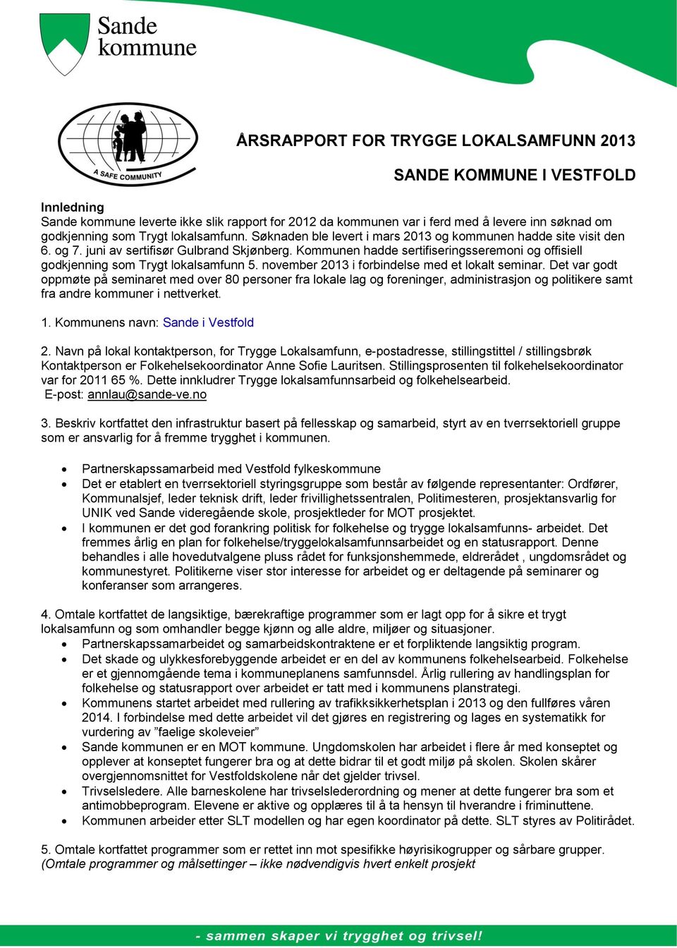 Kommunen hadde sertifiseringsseremoni og offisiell godkjenning som Trygt lokalsamfunn 5. november 2013 i forbindelse med et lokalt seminar.