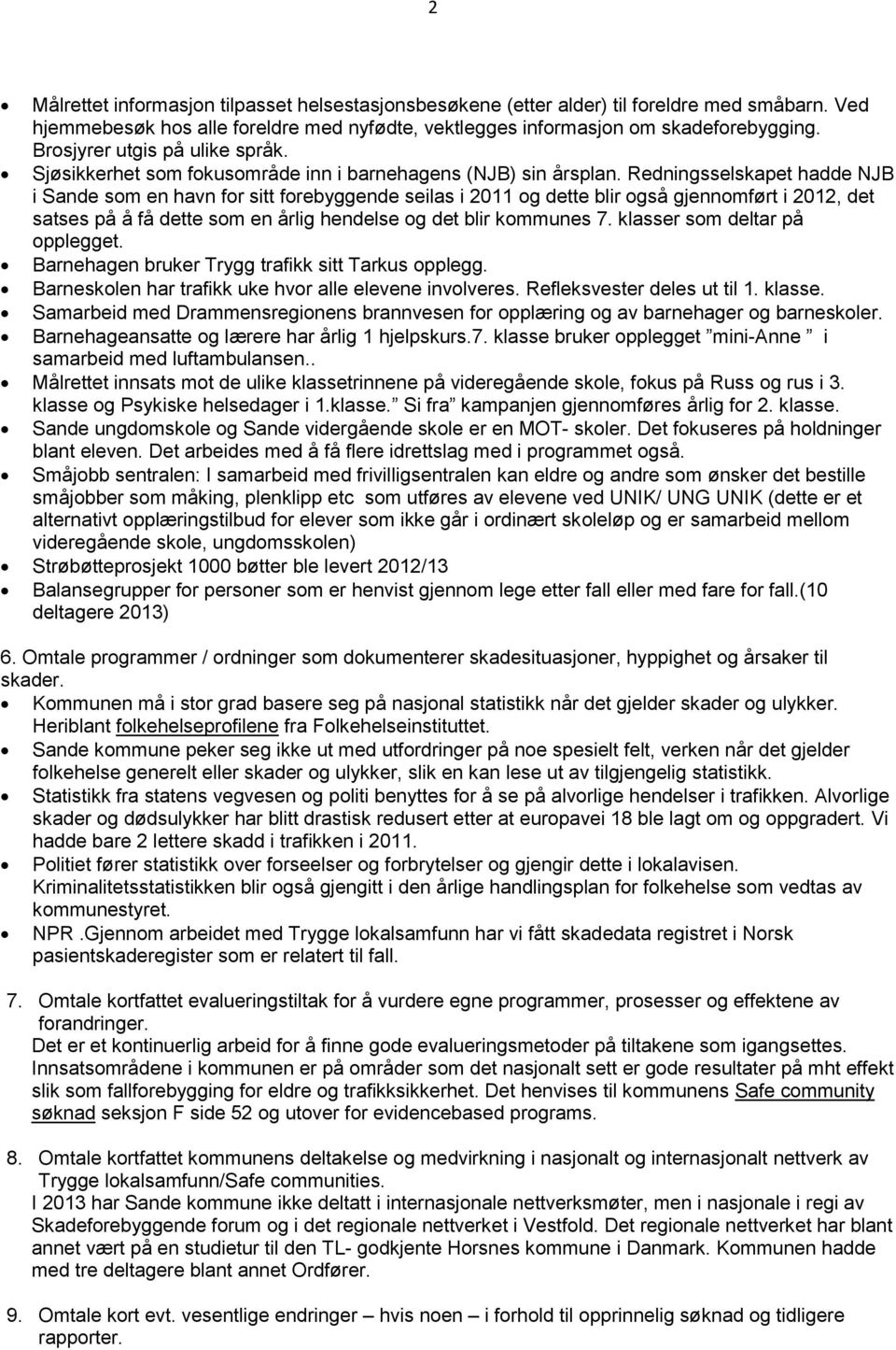 Redningsselskapet hadde NJB i Sande som en havn for sitt forebyggende seilas i 2011 og dette blir også gjennomført i 2012, det satses på å få dette som en årlig hendelse og det blir kommunes 7.