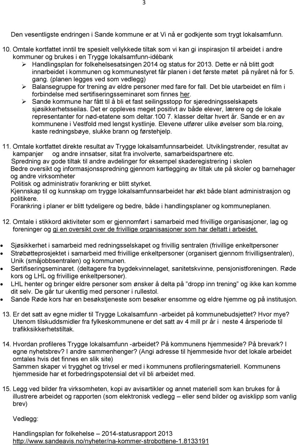 og status for 2013. Dette er nå blitt godt innarbeidet i kommunen og kommunestyret får planen i det første møtet på nyåret nå for 5. gang.