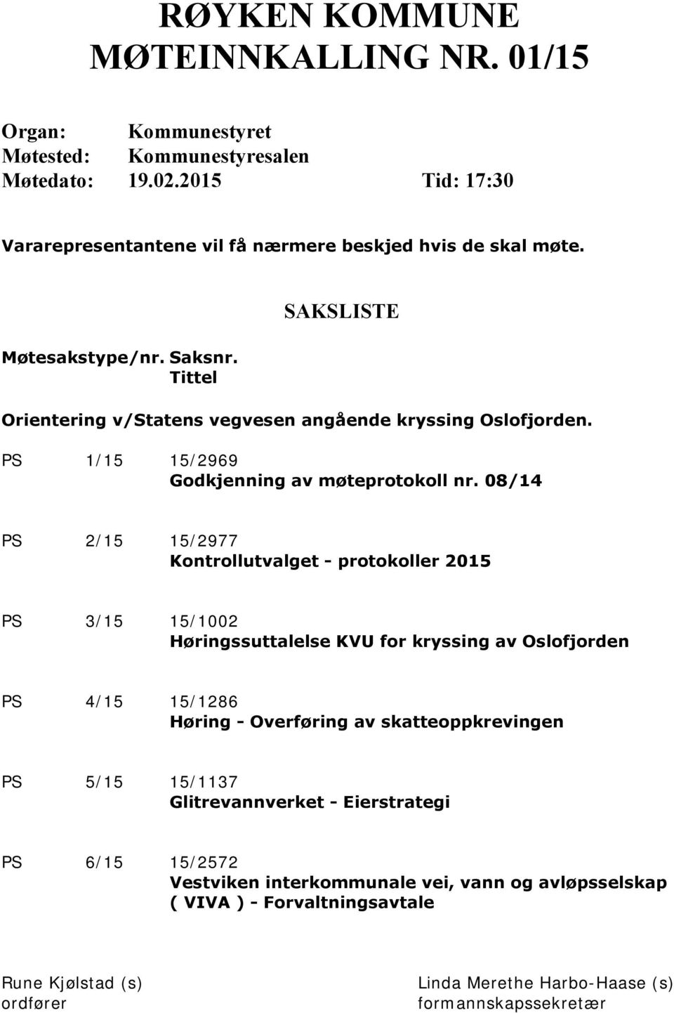 08/14 PS 2/15 15/2977 Kontrollutvalget - protokoller 2015 PS 3/15 15/1002 Høringssuttalelse KVU for kryssing av Oslofjorden PS 4/15 15/1286 Høring - Overføring av skatteoppkrevingen PS