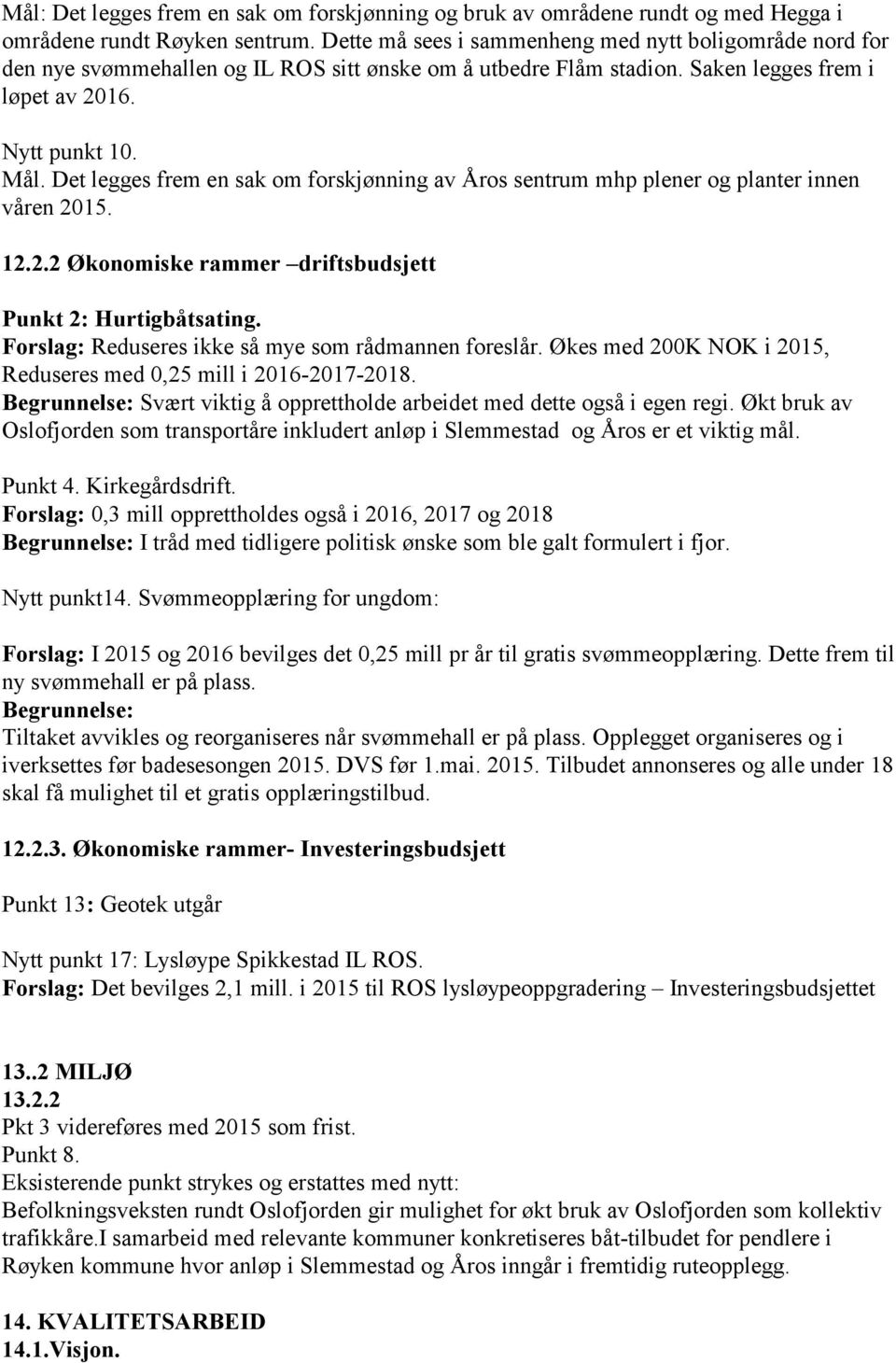 Det legges frem en sak om forskjønning av Åros sentrum mhp plener og planter innen våren 2015. 12.2.2 Økonomiske rammer driftsbudsjett Punkt 2: Hurtigbåtsating.
