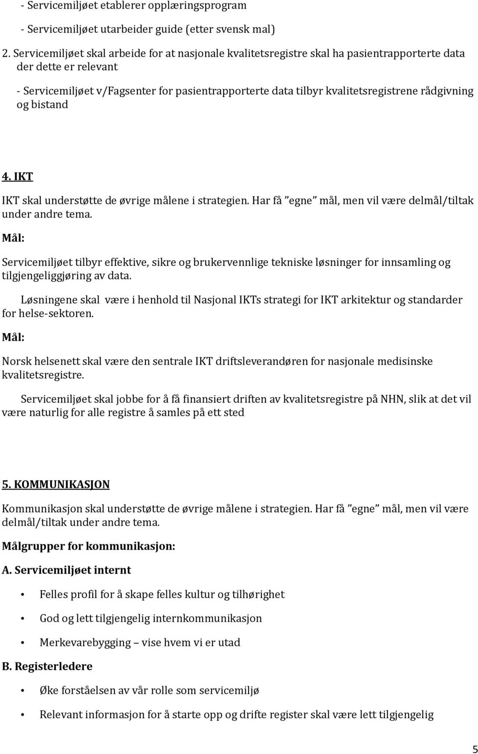 kvalitetsregistrene rådgivning og bistand 4. IKT IKT skal understøtte de øvrige målene i strategien. Har få egne mål, men vil være delmål/tiltak under andre tema.