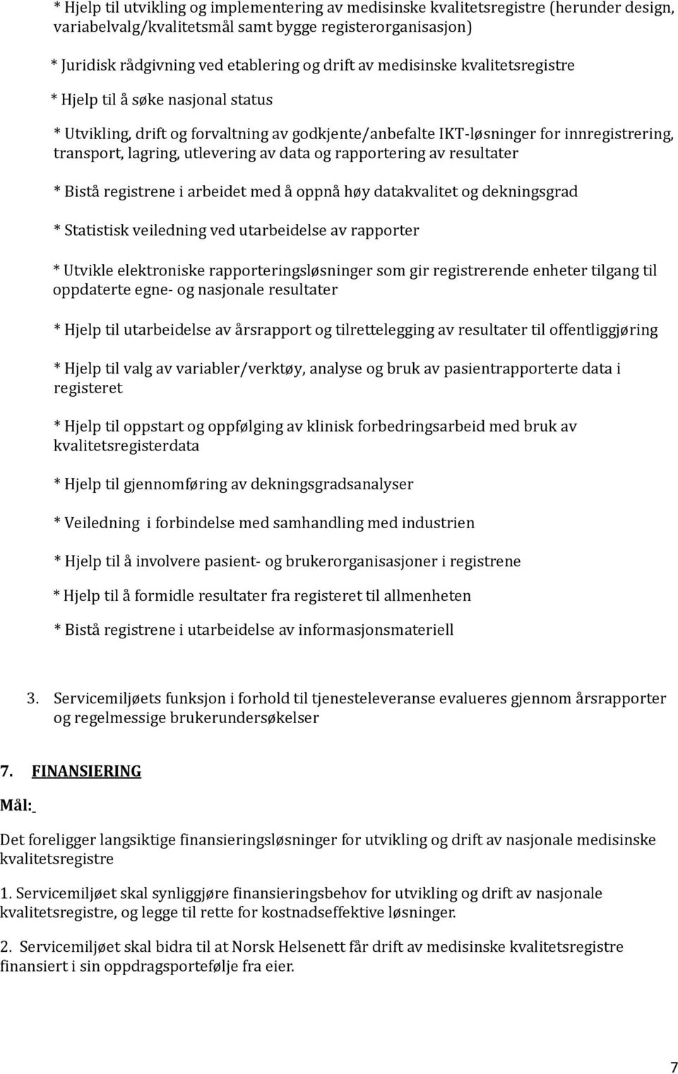 rapportering av resultater * Bistå registrene i arbeidet med å oppnå høy datakvalitet og dekningsgrad * Statistisk veiledning ved utarbeidelse av rapporter * Utvikle elektroniske