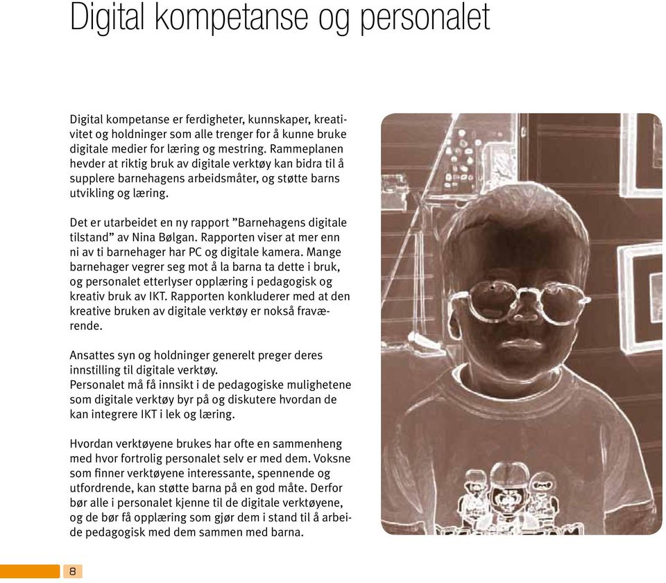 Det er utarbeidet en ny rapport Barnehagens digitale tilstand av Nina Bølgan. Rapporten viser at mer enn ni av ti barnehager har PC og digitale kamera.