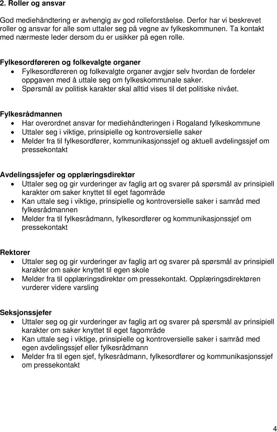 Fylkesordføreren og folkevalgte organer Fylkesordføreren og folkevalgte organer avgjør selv hvordan de fordeler oppgaven med å uttale seg om fylkeskommunale saker.