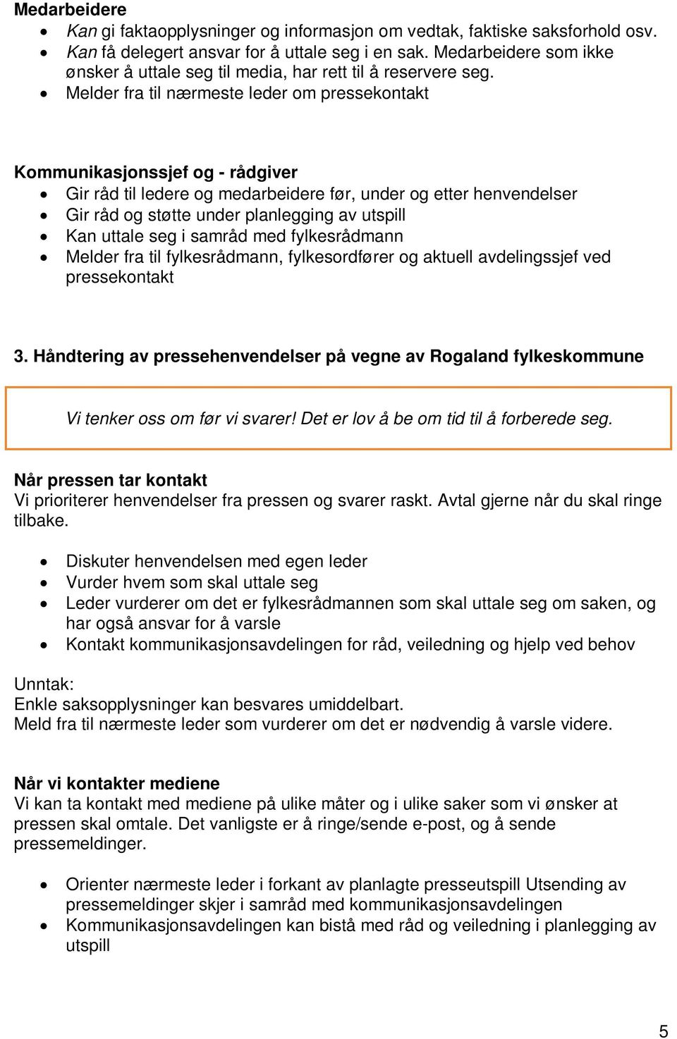 Melder fra til nærmeste leder om pressekontakt HVEM KAN UTTALE SEG Kommunikasjonssjef og - rådgiver Gir råd til ledere og medarbeidere før, under og etter henvendelser Gir råd og støtte under