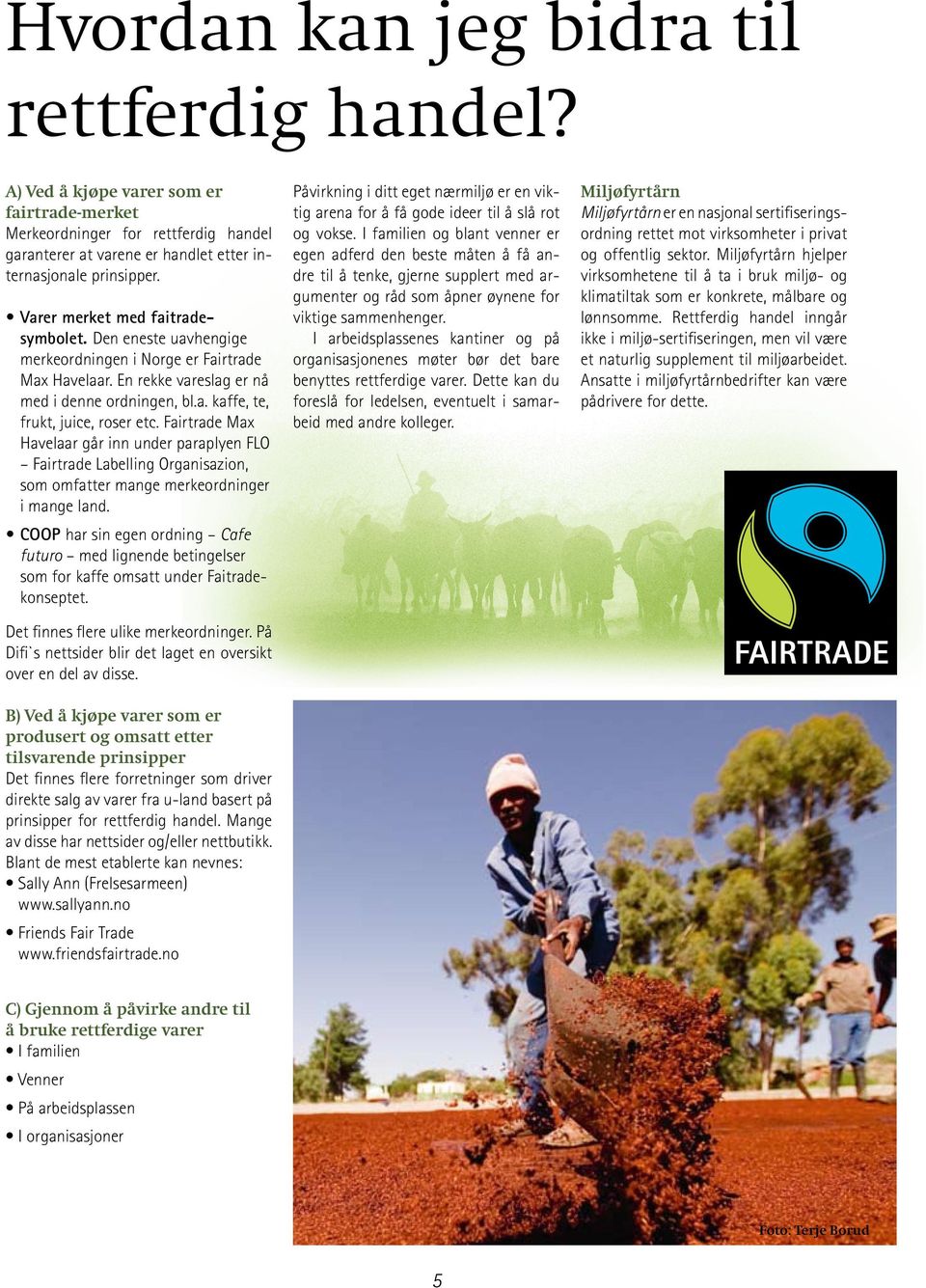 Fairtrade Max Havelaar går inn under paraplyen FLO Fairtrade Labelling Organisazion, som omfatter mange merkeordninger i mange land.