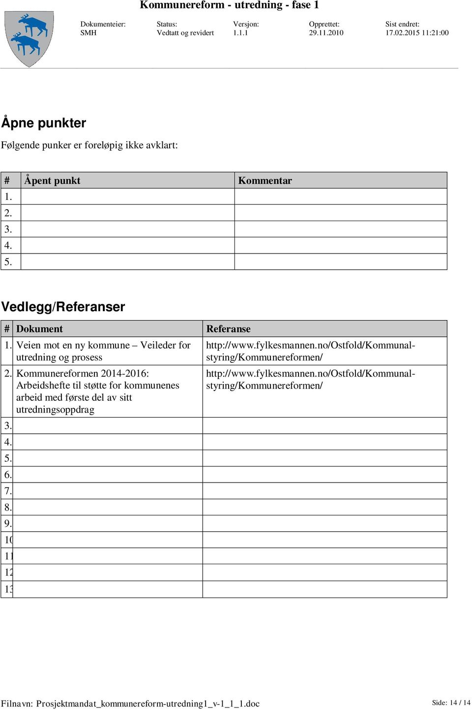 Kommunereformen 2014-2016: Arbeidshefte til støtte for kommunenes arbeid med første del av sitt utredningsoppdrag 3. 4. 5. 6. 7. 8. 9. 10.