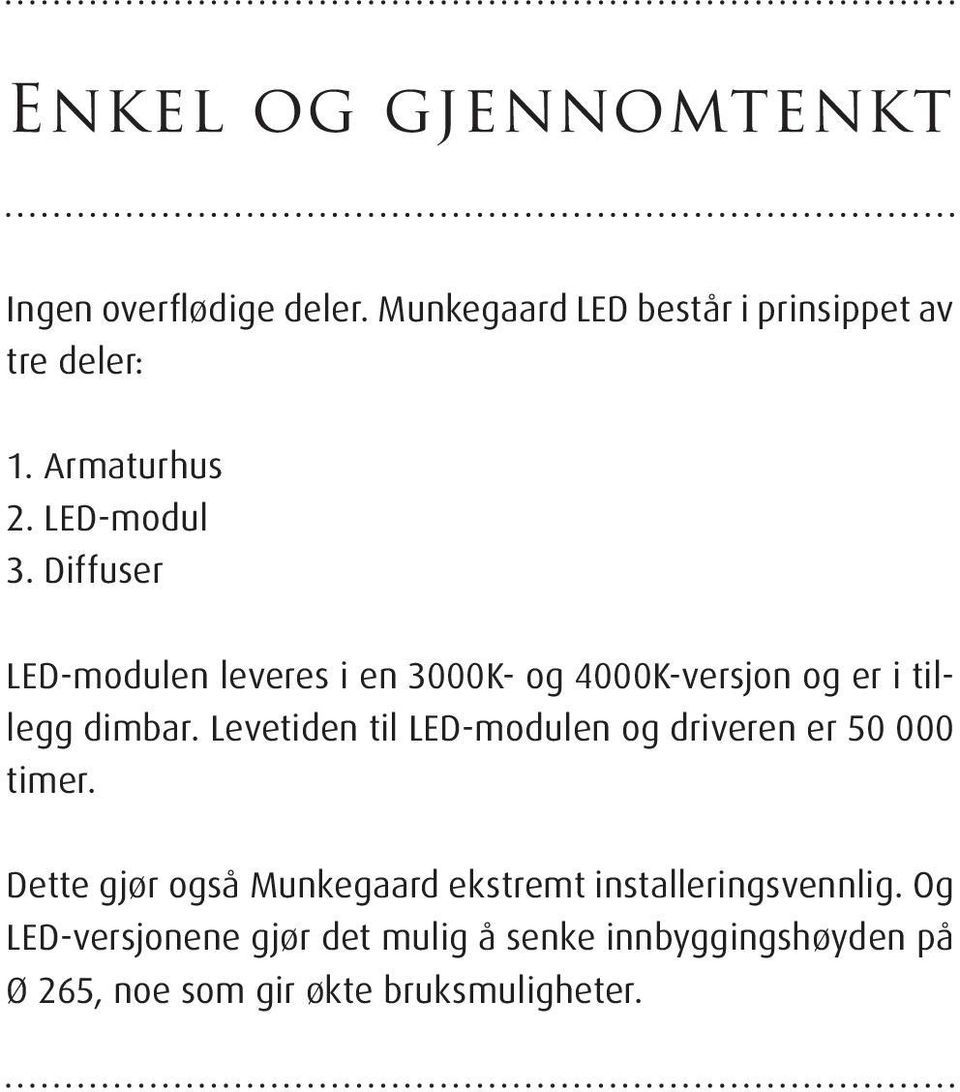 Diffuser LED-modulen leveres i en 3000K- og 4000K-versjon og er i tillegg dimbar.