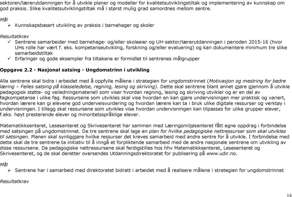 Mål Kunnskapsbasert utvikling av praksis i barnehager og skoler Resultatkrav Sentrene samarbeider med barnehage- og/eller skoleeier og UH-sektor/lærerutdanningen i perioden 2015-16 (hvor UHs rolle