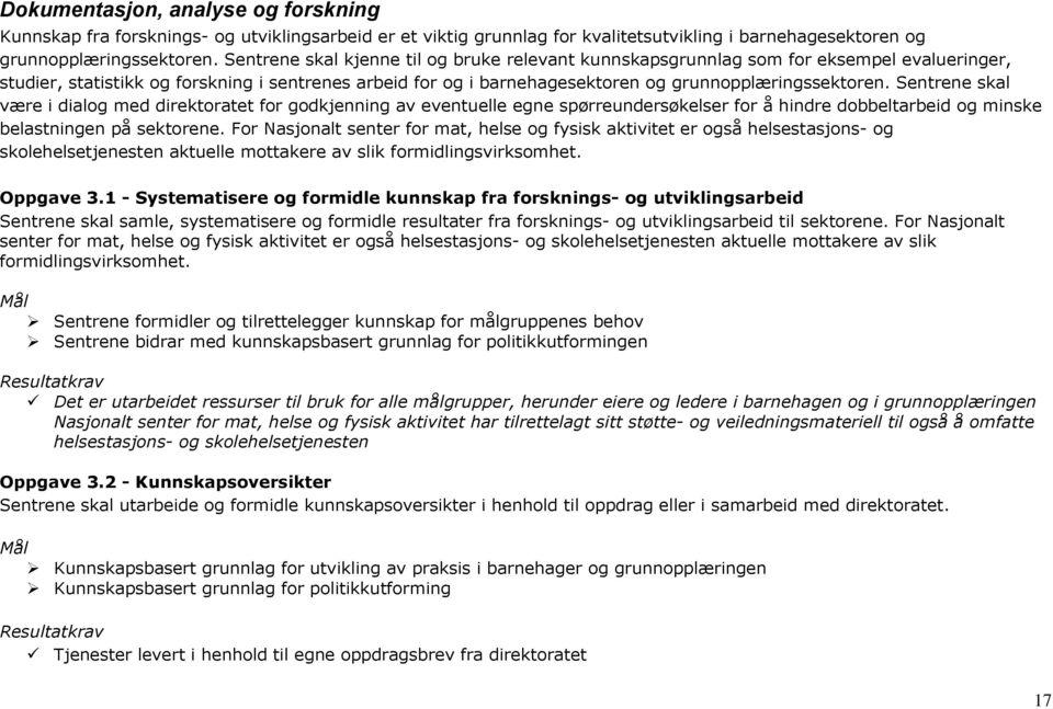 Sentrene skal være i dialog med direktoratet for godkjenning av eventuelle egne spørreundersøkelser for å hindre dobbeltarbeid og minske belastningen på sektorene.