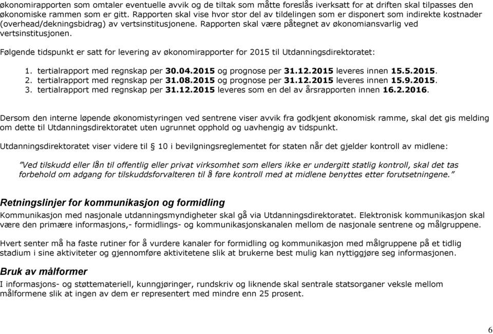 Rapporten skal være påtegnet av økonomiansvarlig ved vertsinstitusjonen. Følgende tidspunkt er satt for levering av økonomirapporter for 2015 til Utdanningsdirektoratet: 1.